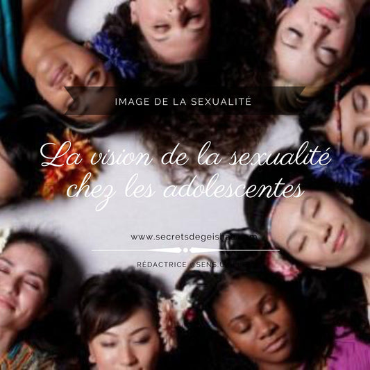 La vision de la sexualité chez les adolescenteS | Secrets De Geishaa