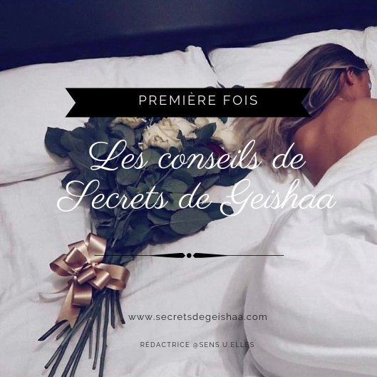Les conseils de Secrets de Geishaa pour ma première fois... | Secrets De Geishaa