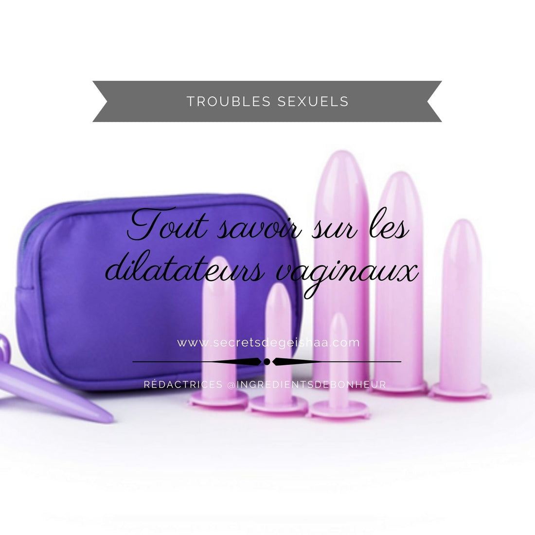 Les Dilatateurs Vaginaux | Secrets De Geishaa