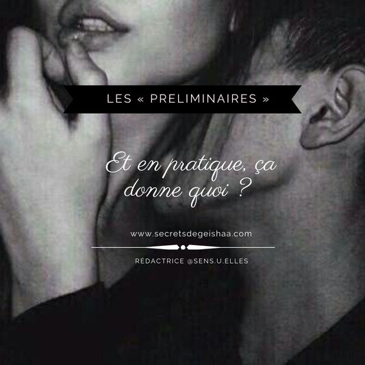 Les « préliminaires » : Et en pratique, ça donne quoi ? | Secrets De Geishaa