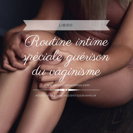 Routine Intime spéciale guérison du Vaginisme | Secrets De Geishaa