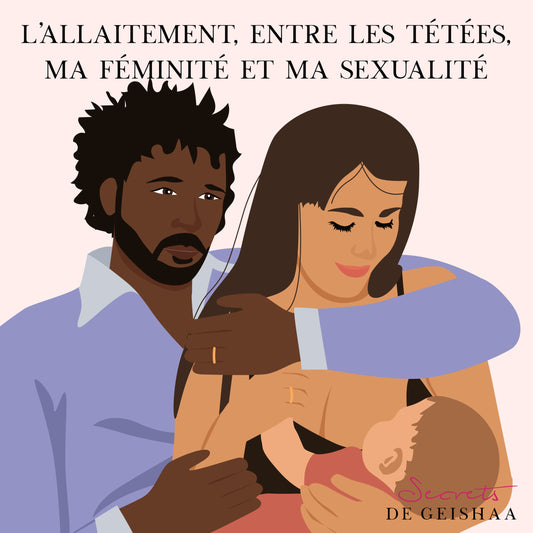 Allaitement : Mon expérience entre les tétées, ma féminité et ma sexualité - Secrets de Geishaa
