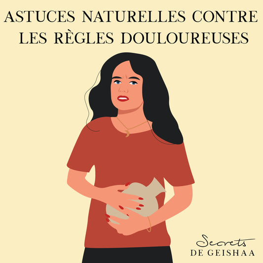 Astuces naturelles contre les règles douloureuses - Secrets de Geishaa