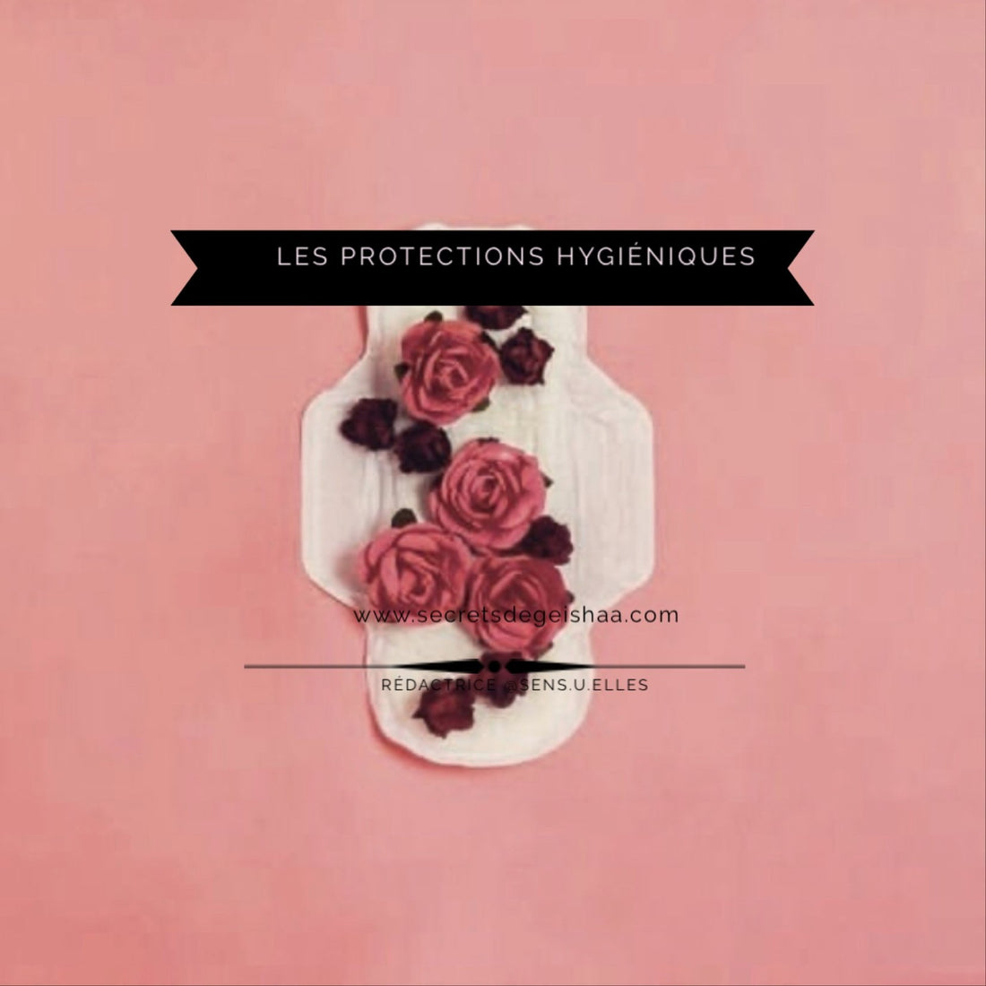 Les protections hygiéniques | Secrets De Geishaa